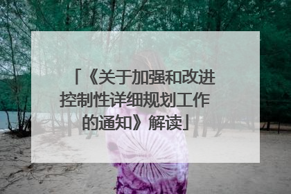 《关于加强和改进控制性详细规划工作的通知》解读