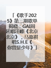 《歌手2025》第三期歌单揭晓：GAI周延唱汪峰《北京北京》，马嘉祺唱S.H.E《你曾是少年》