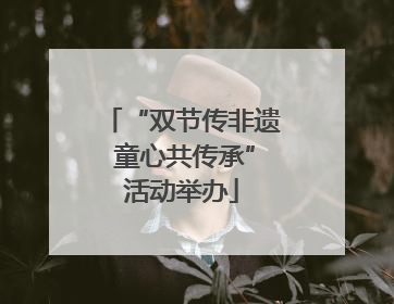 “双节传非遗 童心共传承”活动举办