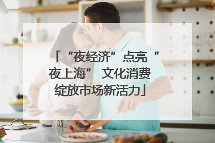 “夜经济”点亮“夜上海” 文化消费绽放市场新活力