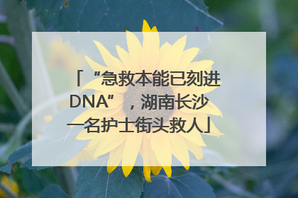“急救本能已刻进DNA”，湖南长沙一名护士街头救人