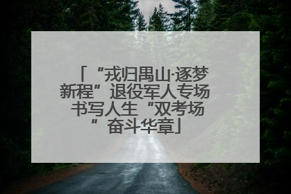 “戎归禺山·逐梦新程”退役军人专场 书写人生“双考场”奋斗华章
