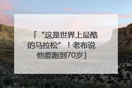 “这是世界上最酷的马拉松”！老布说他要跑到70岁