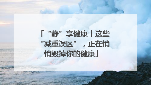 “静”享健康丨这些“减重误区”，正在悄悄毁掉你的健康