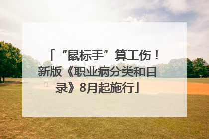 “鼠标手”算工伤！新版《职业病分类和目录》8月起施行