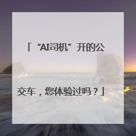 “AI司机”开的公交车，您体验过吗？