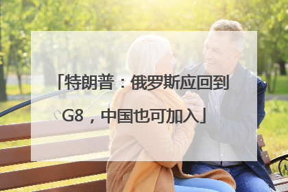 特朗普：俄罗斯应回到G8，中国也可加入