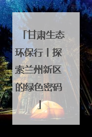 甘肃生态环保行丨探索兰州新区的绿色密码