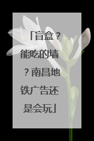 盲盒？能吃的墙？南昌地铁广告还是会玩