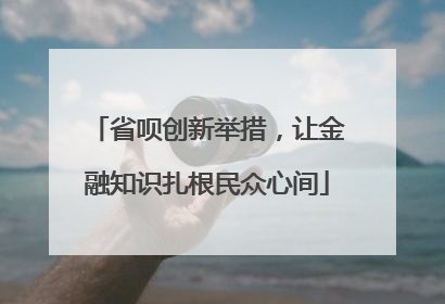 省呗创新举措，让金融知识扎根民众心间