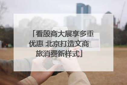 看殷商大展享多重优惠 北京打造文商旅消费新样式