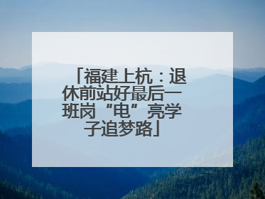 福建上杭：退休前站好最后一班岗“电”亮学子追梦路