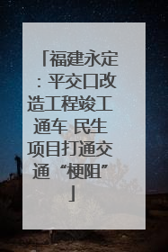 福建永定：平交口改造工程竣工通车 民生项目打通交通“梗阻”