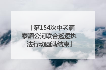 第154次中老缅泰湄公河联合巡逻执法行动圆满结束