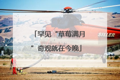 罕见“草莓满月”奇观就在今晚