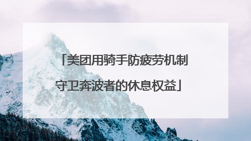 美团用骑手防疲劳机制守卫奔波者的休息权益
