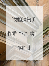 绣娘深闺手作乘“云”踏“网”
