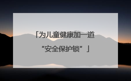 为儿童健康加一道“安全保护锁”