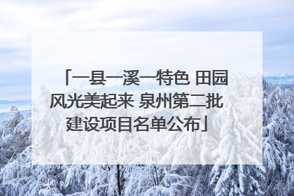 一县一溪一特色 田园风光美起来 泉州第二批建设项目名单公布