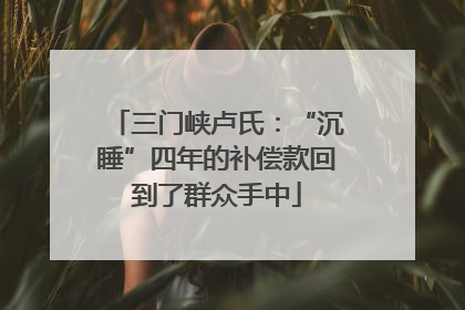 三门峡卢氏：“沉睡”四年的补偿款回到了群众手中