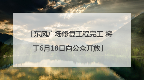 东风广场修复工程完工 将于6月18日向公众开放