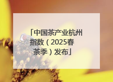 中国茶产业杭州指数（2025春茶季）发布