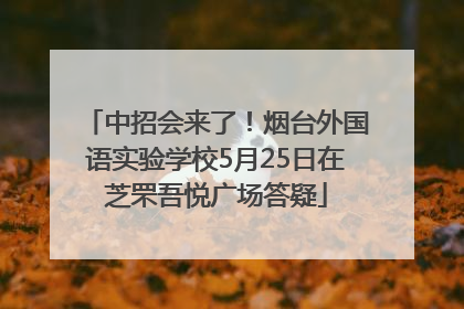 中招会来了！烟台外国语实验学校5月25日在芝罘吾悦广场答疑