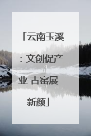云南玉溪：文创促产业 古窑展新颜