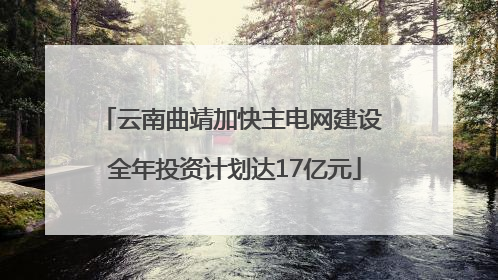云南曲靖加快主电网建设 全年投资计划达17亿元