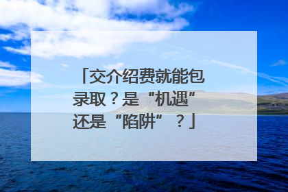 交介绍费就能包录取？是“机遇”还是“陷阱”？