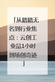 从籍籍无名到行业焦点：云创工业品1小时到场创奇迹