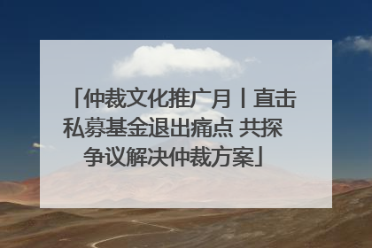 仲裁文化推广月丨直击私募基金退出痛点 共探争议解决仲裁方案