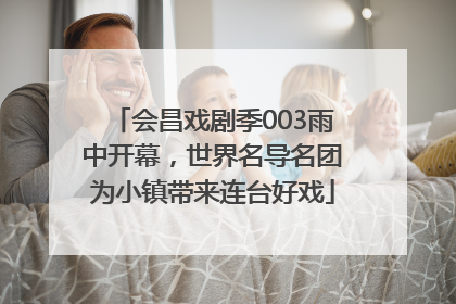 会昌戏剧季003雨中开幕，世界名导名团为小镇带来连台好戏