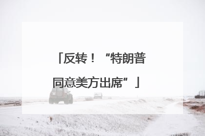 反转！“特朗普同意美方出席”