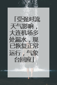 受强对流天气影响，大连机场多处漏水，现已恢复正常运行，气象台回应
