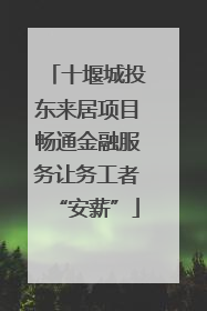 十堰城投东来居项目畅通金融服务让务工者“安薪”