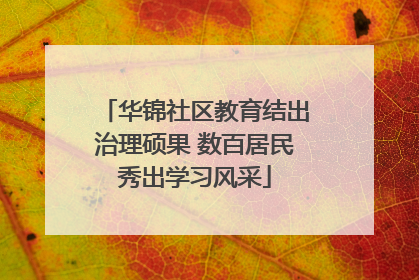 华锦社区教育结出治理硕果 数百居民秀出学习风采