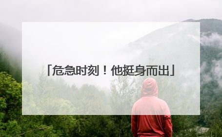 危急时刻！他挺身而出