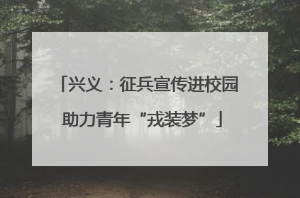 兴义：征兵宣传进校园 助力青年“戎装梦”