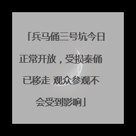 兵马俑三号坑今日正常开放，受损秦俑已移走 观众参观不会受到影响