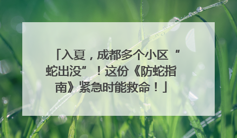 入夏，成都多个小区“蛇出没”！这份《防蛇指南》紧急时能救命！