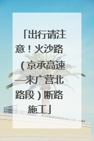 出行请注意！火沙路（京承高速—来广营北路段）断路施工