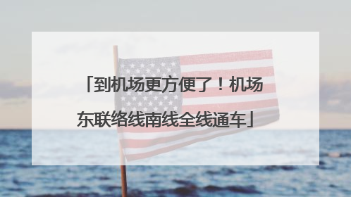 到机场更方便了！机场东联络线南线全线通车