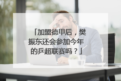 加盟德甲后，樊振东还会参加今年的乒超联赛吗？