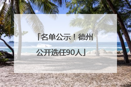 名单公示！德州公开选任90人
