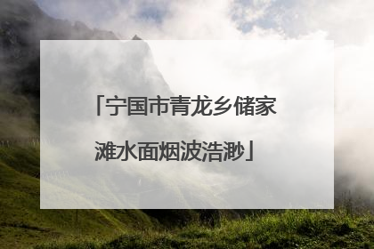 宁国市青龙乡储家滩水面烟波浩渺