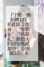 宁夏一地招聘121名社区工作者：“零彩礼”“低彩礼”新婚夫妇可享笔试加分，分别加1分、0.5分