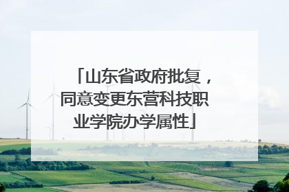 山东省政府批复，同意变更东营科技职业学院办学属性