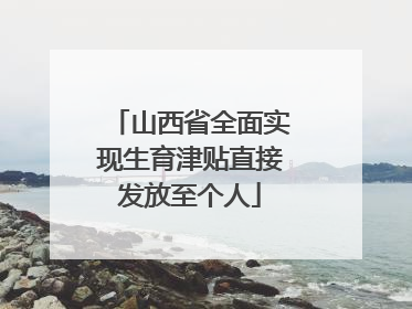 山西省全面实现生育津贴直接发放至个人