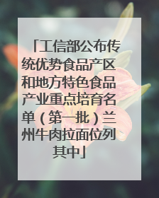 工信部公布传统优势食品产区和地方特色食品产业重点培育名单（第一批）兰州牛肉拉面位列其中